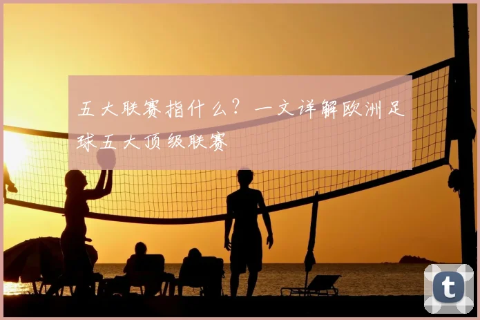 五大联赛指什么？一文详解欧洲足球五大顶级联赛