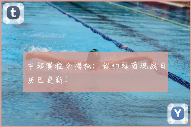 中超赛程全揭秘:你的绿茵观战日历已更新!