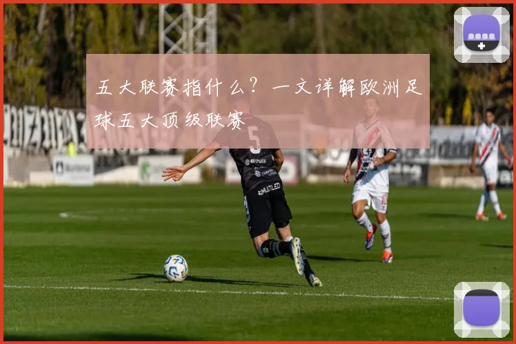 五大联赛指什么？一文详解欧洲足球五大顶级联赛