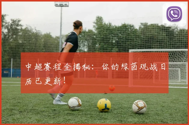 中超赛程全揭秘：你的绿茵观战日历已更新！