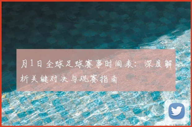 月1日全球足球赛事时间表:深度解析关键对决与观赛指南