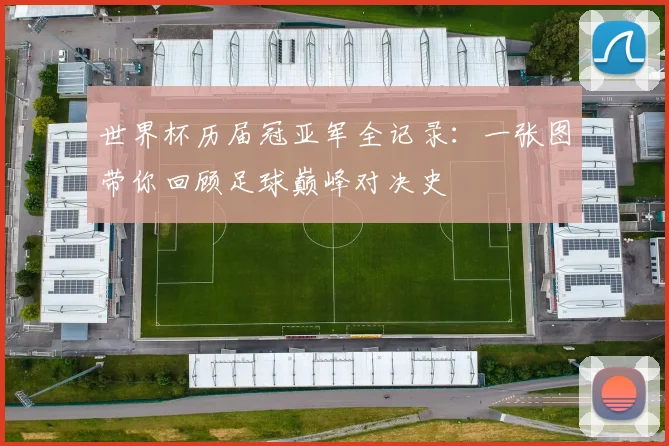 世界杯历届冠亚军全记录：一张图带你回顾足球巅峰对决史